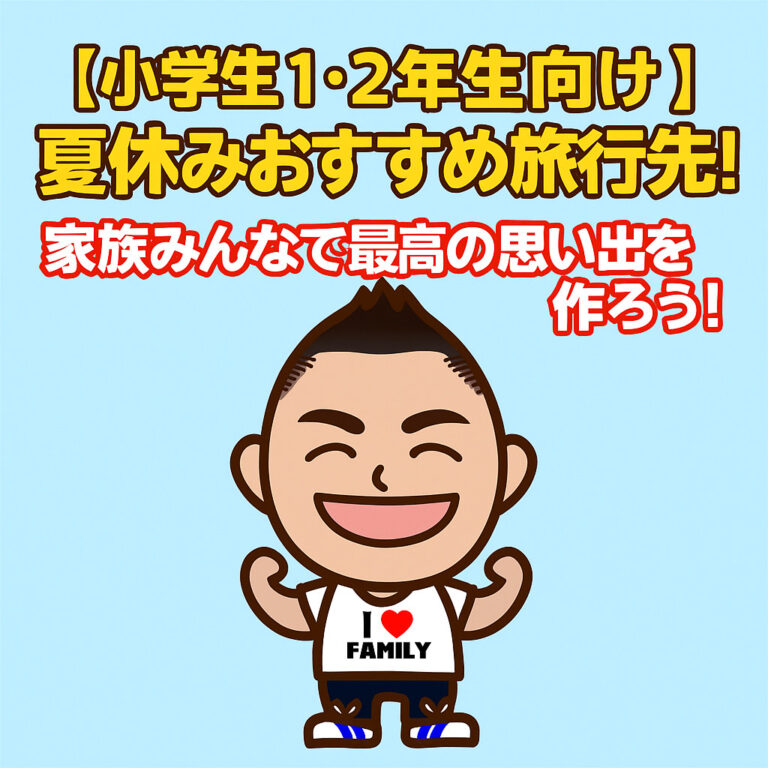 【小学生1・2年生向け】夏休みおすすめ旅行先！家族みんなで最高の思い出を作ろう！