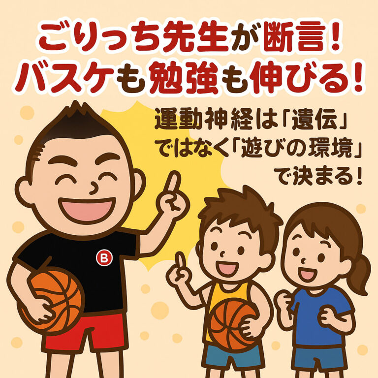 ごりっち先生が断言！バスケも勉強も伸びる！運動神経は「遺伝」ではなく「遊びの環境」で決まる！