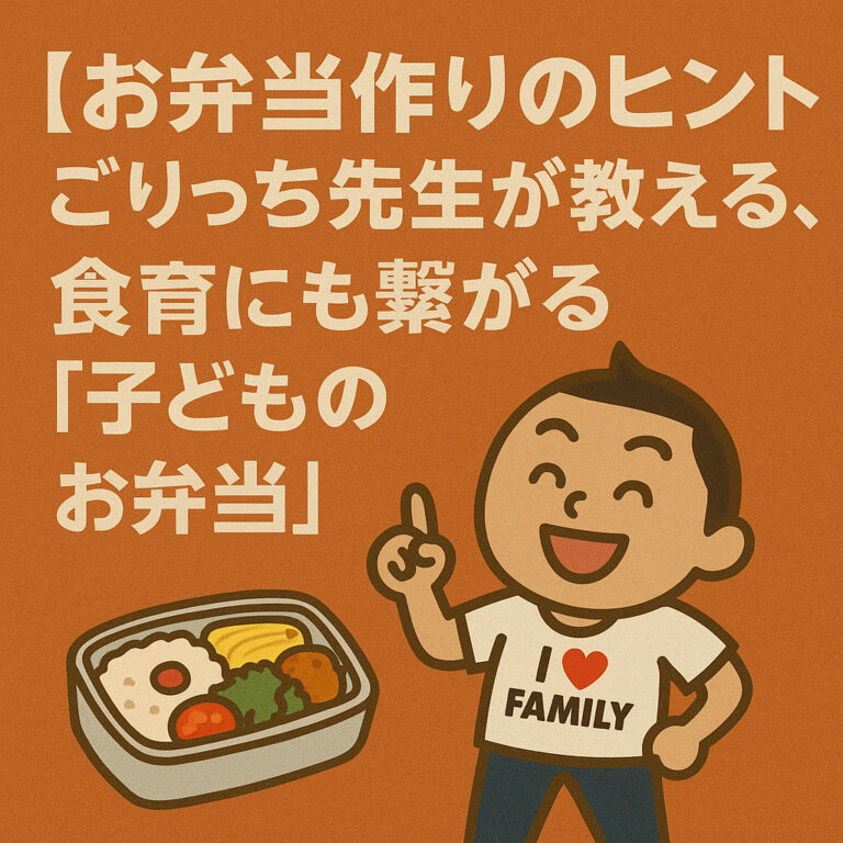【お弁当作りのヒント】ごりっち先生が教える、食育にも繋がる「子どものお弁当」簡単３つのコツ