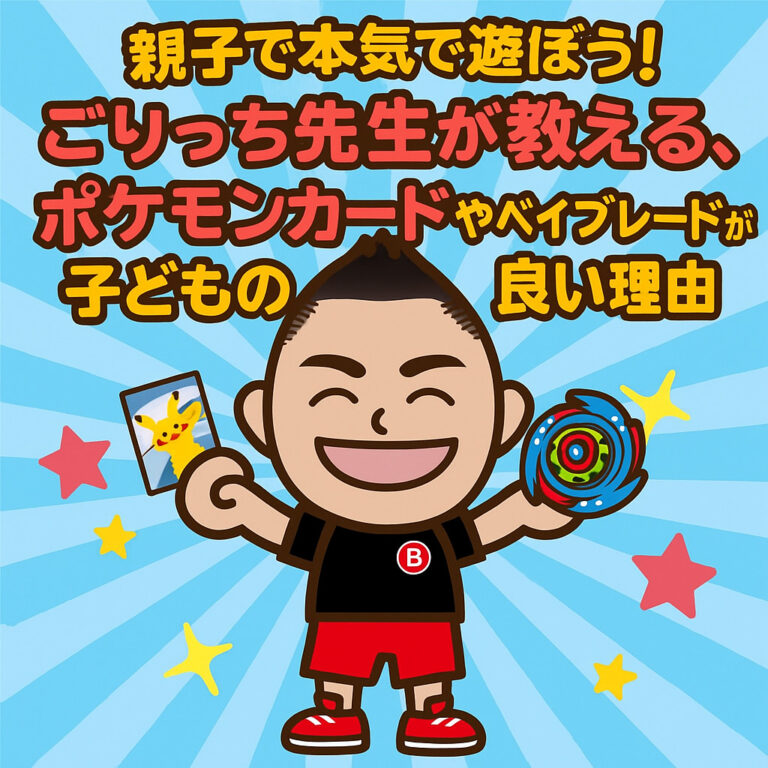 親子で本気で遊ぼう！ごりっち先生が教える、ポケモンカードやベイブレードが子どもの成長に良い理由