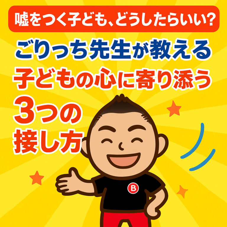 【嘘をつく子ども、どうしたらいい？】ごりっち先生が教える、子どもの心に寄り添う3つの接し方