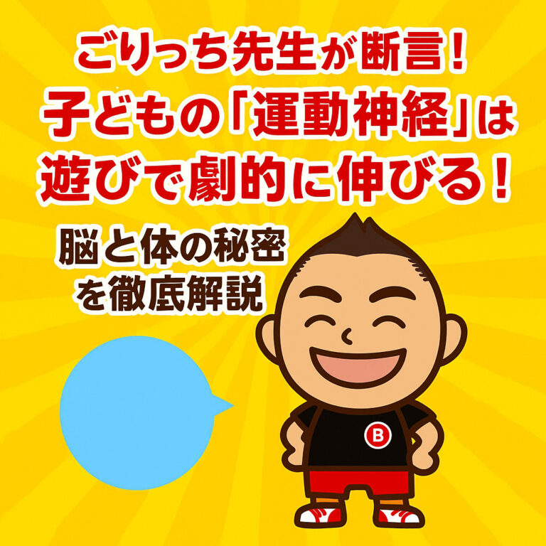 ごりっち先生が断言！子どもの「運動神経」は遊びで劇的に伸びる！脳と体の秘密を徹底解説