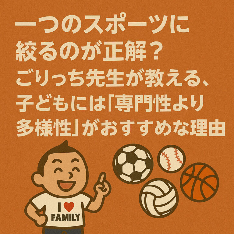 「一つのスポーツに絞るのが正解？」ごりっち先生が教える、子どもには「専門性より多様性」がおすすめな理由