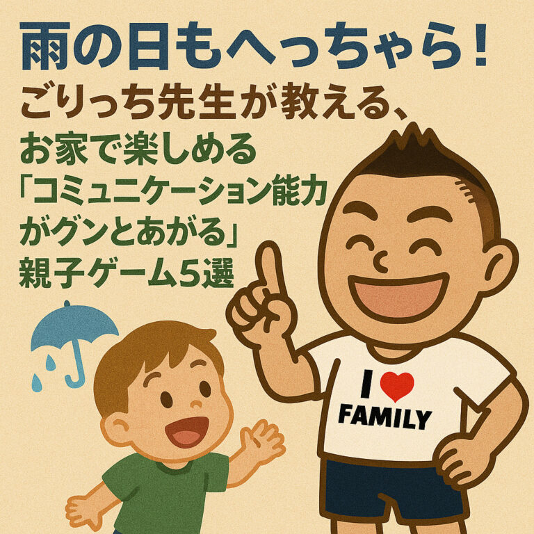 雨の日もへっちゃら！ごりっち先生が教える、お家で楽しめる「コミュニケーション能力がグンとあがる」親子ゲーム５選