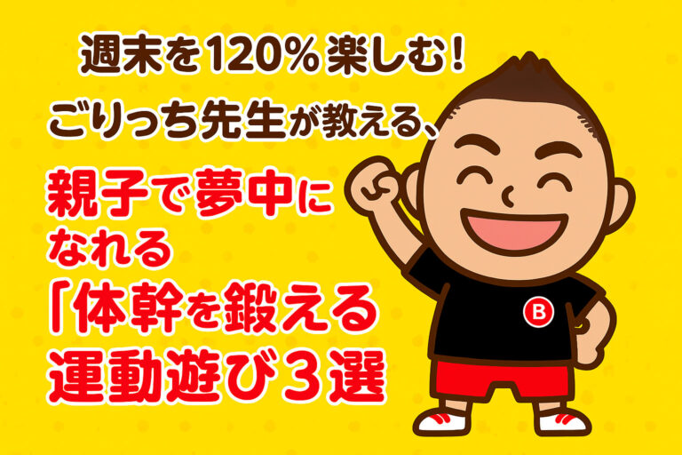週末を120％楽しむ！ごりっち先生が教える、親子で夢中になれる「体幹を鍛える」運動遊び3選
